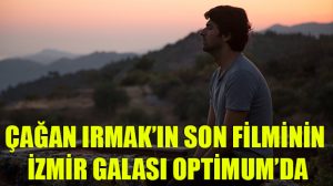 Çağan Irmak’ın Son Filminin İzmir Galası Optimum’da