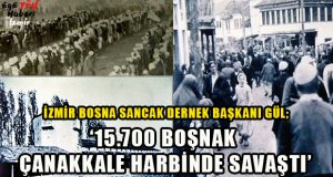 İzmir Bosna Sancak Dernek Başkanı Gül; 15.700 Boşnak Çanakkale Harbinde Savaştı