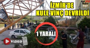 İzmir’de Kule Vinç Devrildi: 1 Ağır Yaralı