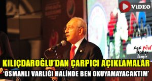 Kılıçdaroğlu: “Osmanlı’nın Varlığı Halinde Ben Okuyamayacaktım”