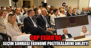 CHP ESİAD’da Ekonomi Politikalarını Anlattı