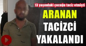 Aranan Tacizci Yakalandı.. Sabıkası Şaşırtmadı