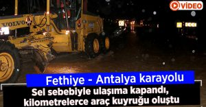 Fethiye – Antalya karayolu sel sebebiyle ulaşıma kapandı, kilometrelerce araç kuyruğu oluştu