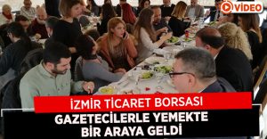 İzmir Ticaret Borsası Basın Mensupları ile Bir araya Geldi