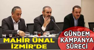 AK Parti Genel Başkan Yardımcısı Mahir Ünal Kampanya Süreci için İzmir’de