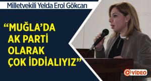 Milletvekili Gökcan: “Muğla AK Parti olarak iddialıyız”
