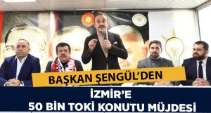 Başkan Şengül’den İzmir’e ‘50 bin TOKİ konutu’ müjdesi