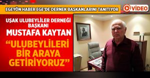 Uşak Ulubeyliler Derneği Başkanı Mustafa Kaytan:”Ulubeylileri Bir araya Getiriyoruz”