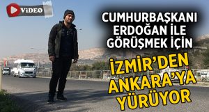 Cumhurbaşkanı ile görüşebilmek için İzmir’den Ankara’ya yürüyor