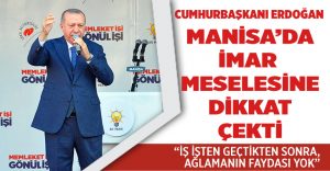 Cumhurbaşkanı Erdoğan Manisa’da İmar Meselesine Dikkat Çekti
