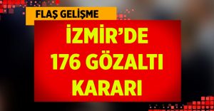 İzmir’de 176 Gözaltı Kararı