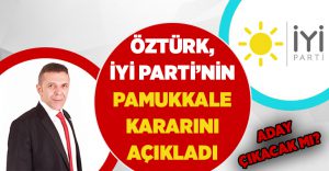 İYİ Parti Pamukkale Kararını Açıkladı!