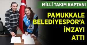Milli Takım Kaptanı Pamukkale Belediyespor’a İmzayı Attı