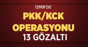 İzmir’de PKK/KCK operasyonu: 13 gözaltı