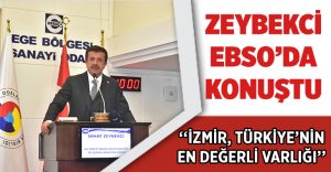 Zeybekci EBSO’da Konuştu:”İzmir, Türkiye’nin En Değerli Varlığı”