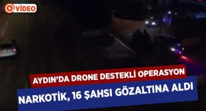 Aydın’da ‘drone’ destekli nefes kesen narkotik operasyonu: 16 gözaltı