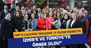 CHP’li Çalkaya: “Balçova 15 yıldır hizmette İzmir’e ve Türkiye’ye örnek oldu”