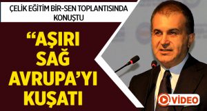 AK Parti Sözcüsü Ömer Çelik: “Aşırı sağ Avrupa’yı kuşattı”
