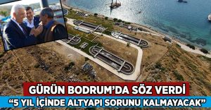 Başkan Osman Gürün, “Beş Yıl İçinde Bodrum’da Alt Yapı Sorunu Kalmayacak” ﻿