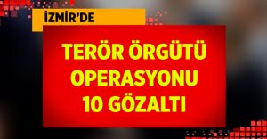 İzmir’de terör operasyonlarında 10 gözaltı