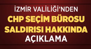 İzmir Valiliği’nden CHP Seçim Bürosu Saldırı Hakkıda Açıklma