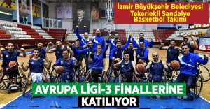 İzmir Büyükşehir Belediyesi Tekerlekli Sandalye Basketbol Takımı, İspanya’da Avrupa Ligi-3 Finalleri’ne katılıyor
