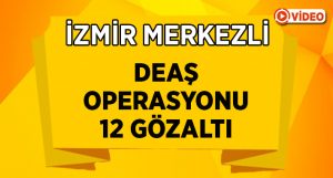 İzmir merkezli 3 ilde DEAŞ operasyonu: 12 gözaltı