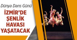 “Dünya Dans Günü” İzmir’de Şenlik Havası Yaşatacak