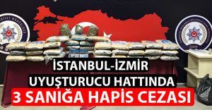 İstanbul-İzmir uyuşturucu hattında 3 sanığa hapis cezası