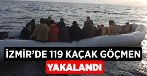 İzmir’de 119 kaçak göçmen yakalandı