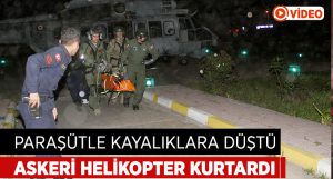 Paraşütle kayalıklara düşen genci askeri helikopter kurtardı