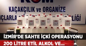 İzmir’de sahte içki operasyonu