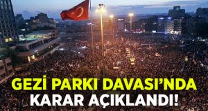 Gezi Parkı Davası’nda karar açıklandı!