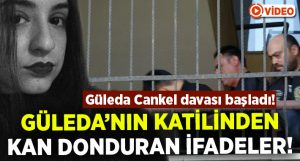 Güleda Cankel’in katilinden kan donduran ifadeler!