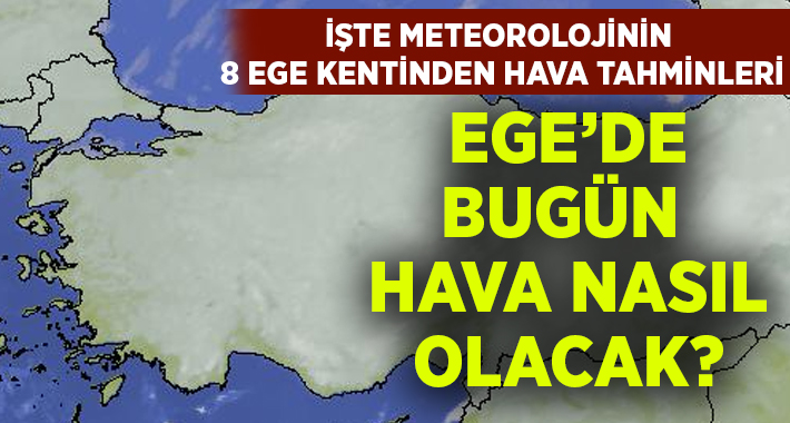 İzmir, Denizli, Aydın, Muğla, Manisa, Uşak, Kütahya Afyonkarahisar hava durumu (10 Mart 2020)