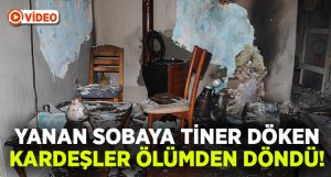 İzmir Karşıyaka’da yanan sobaya tiner döken kardeşler ölümden döndü!