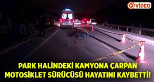 Muğla Fethiye’de Onur Süleyman Yıldız park halindeki kamyona çarparak hayatını kaybetti!