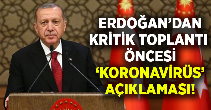 Cumhurbaşkanı Erdoğan’dan kritik toplantı öncesi ‘Koronavirüs’ açıklaması!