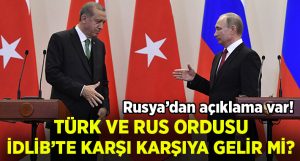 Türk ve Rus orduları İdlib’te karşı karşıya gelir mi?