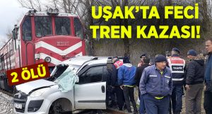 Uşak’ta feci tren kazası! 2 kişi yaşamını yitirdi!