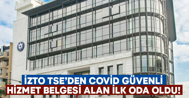 İZTO, TSE’den “Covid Güvenli Hizmet Belgesi’ni alan İzmir’deki ilk oda oldu