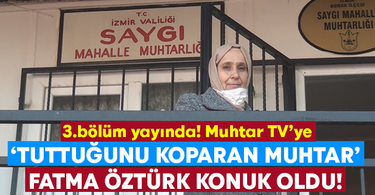 Muhtar Tv’nin üçüncü bölüm konuğu Konak Saygı Mahallesi Muhtarı Fatma Öztürk oldu!