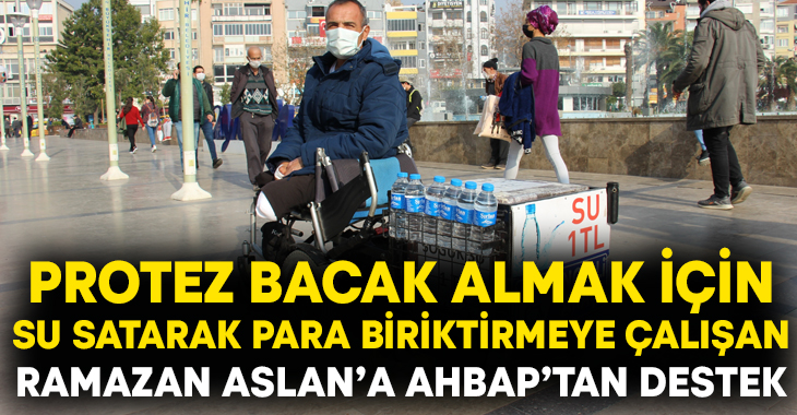 Protez bacak almak için su satarak para biriktirmeye çalışan Ramazan Aslan’a AHBAP’tan destek