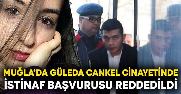 Muğla’da erkek arkadaşı tarafından öldürülen Güleda Cankel cinayetinde istinaf başvurusu reddedildi