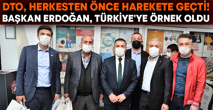 DTO, Herkesten Önce Harekete Geçti! Başkan Erdoğan, Türkiye’ye örnek oldu