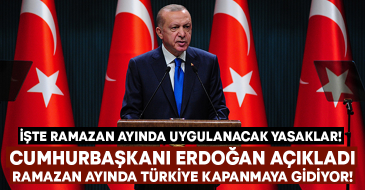 Cumhurbaşkanı Erdoğan açıkladı.. Ramazan ayında tüm Türkiye kapanacak!