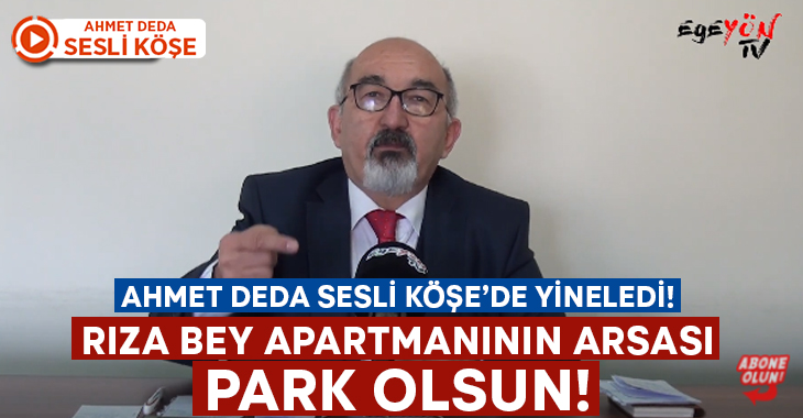 Ahmet Deda ile Sesli Köşe’de 19.bölüm: Rıza Bey Apartmanı arsası park olsun!