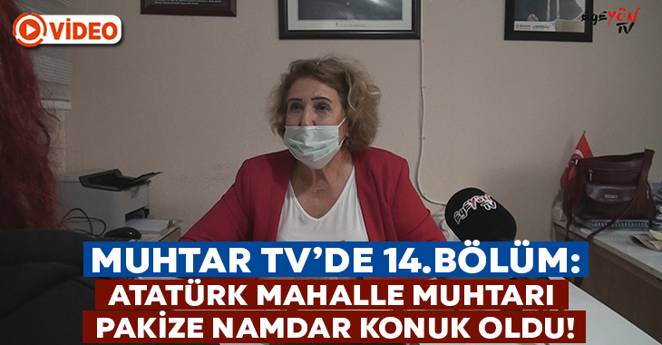 Muhtar TV’nin 14.bölüm konuğu Atatürk Mahallesi muhtarı Pakize Namdar oldu