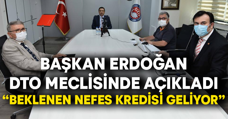 Başkan Erdoğan DTO Meclisinde açıkladı; “Beklenen nefes kredisi geliyor”