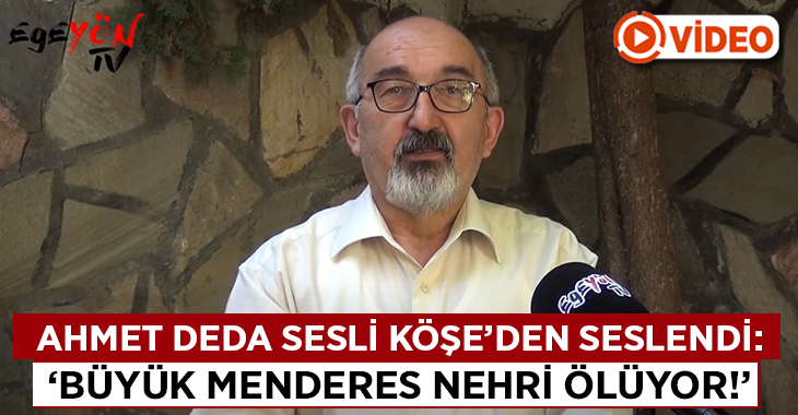 Ahmet Deda Sesli Köşe’den seslendi: Büyük Menderes Nehri ölüyor!